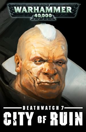 [Deathwatch: Ignition 07] • City of Ruin